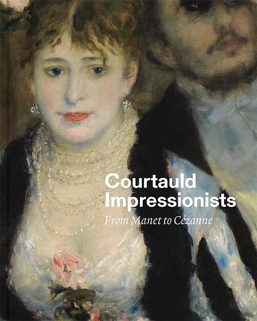 Courtauld Impressionists : From Manet to Cezanne (Hardcover)