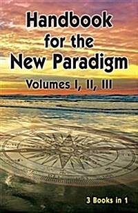 Handbook for the New Paradigm (3 Books in 1): Volumes I, II, III (Paperback)