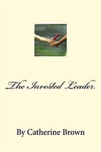 The Invested Leader: (And Those We Raise) (Paperback)