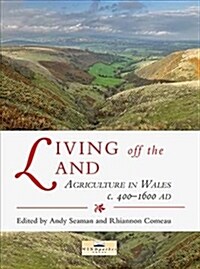 Living off the Land : Agriculture in Wales c. 400–1600 AD (Paperback)