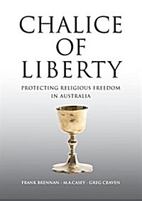 Chalice of Liberty: Protecting Religious Freedom in Australia (Paperback)