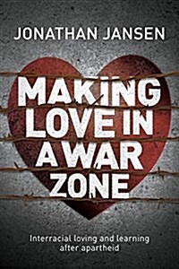 Making Love in a War Zone: Interracial Loving and Learning After Apartheid (Paperback)