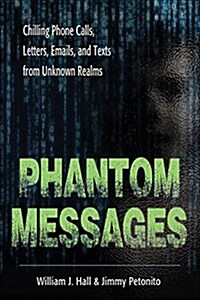 Phantom Messages: Chilling Phone Calls, Letters, Emails, and Texts from Unknown Realms (Paperback)