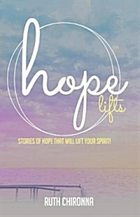 Hope Lifts: Stories of Hope That Will Lift Your Spirit! (Paperback)