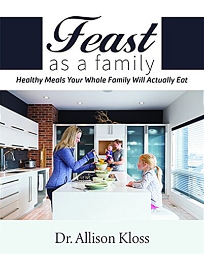 Feast as a Family: Healthy Meals Your Whole Family Will Actually Eat (Paperback)