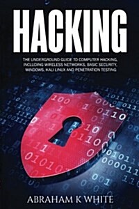 Hacking: The Underground Guide to Computer Hacking, Including Wireless Networks, Security, Windows, Kali Linux and Penetration (Paperback)