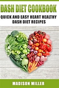 Dash Diet Cookbook: Quick and Easy Heart Healthy Dash Diet Recipes (Paperback)