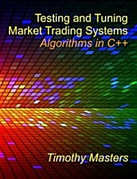 Testing and Tuning Market Trading Systems: Algorithms in C++ (Paperback)