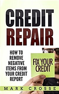 Credit Repair: How to Remove Negative Items from Your Credit Report (Paperback)