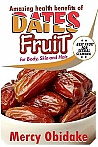 Dates Fruit: A Very Good Fruit to Increase Sexual Stamina (Paperback)