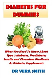 Diabetes for Dummies: What You Need to Know about Type 2 Diabetes, Prediabetes, Insulin and Chromium Picolinate as Diabetes Supplements (Paperback)