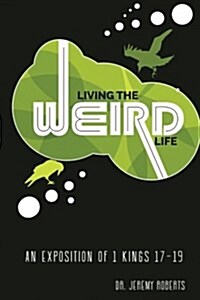 Living the Weird Life: An Exposition of 1 Kings 17-19 (Paperback)