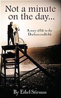 Not a Minute on the Day: Life in the Coalfields of Durham (Paperback)
