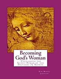 Becoming Gods Woman: Unleashing the Secret Power of the Proverbs 31 Woman (Paperback)