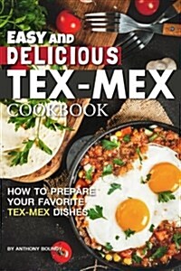 Easy and Delicious Tex-Mex Cookbook: How to Prepare Your Favorite Tex-Mex Dishes (Paperback)