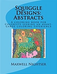 Squiggle Designs: Abstracts: A Coloring Book for Colorists Who Want to Color Between the Lines (Paperback)