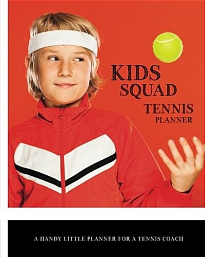 Kids Squad Tennis Planner: A Handy Little Planner for a Tennis Coach (Paperback)