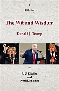 A Collection of the Wit and Wisdom of Donald J. Trump (Paperback)