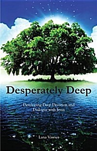 Desperately Deep: Developing Deep Devotion and Dialogue with Jesus (Paperback)