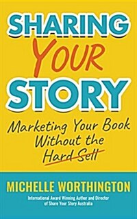 Sharing Your Story: Marketing Your Book Without the Hard Sell (Paperback)