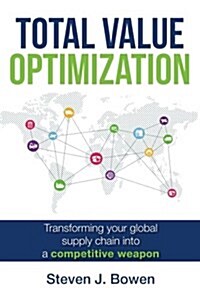 Total Value Optimization: Transforming Your Global Supply Chain Into a Competitive Weapon (Paperback)