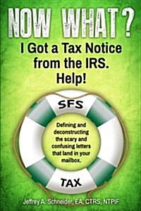 Now What? I Got a Tax Notice from the IRS. Help!: Defining and Deconstructing the Scary and Confusing Letters That Land in Your Mailbox. (Paperback)