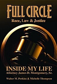 Full Circle - Race, Law & Justice: Inside My Life: Attorney James D. Montgomery, Sr. (Paperback)