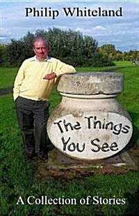 The Things You See...: A Collection of Stories (Paperback)