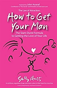 The Law of Attraction: How to Get Your Man: The Slam-Dunk Formula to Getting the Love of Your Life (Paperback)