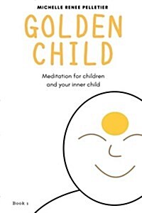 Golden Child: Meditation for Children and Your Inner Child: Grounding, Bubble and Gold Suns (Paperback)