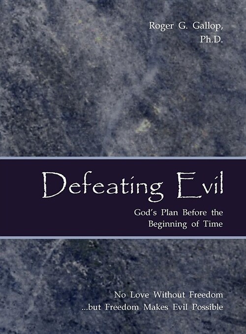 Defeating Evil - Gods Plan Before the Beginning of Time: Planet Earth - Gods Testing Ground (Hardcover)