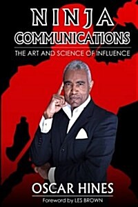 Ninja Communications the Art and Science of Influence (Paperback)