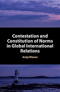 Contestation and Constitution of Norms in Global International Relations (Hardcover)