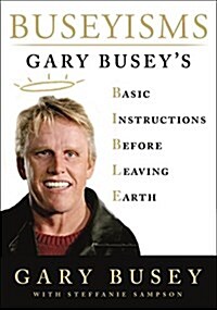 Buseyisms: Gary Buseys Basic Instructions Before Leaving Earth (Hardcover)