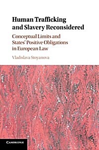 Human Trafficking and Slavery Reconsidered : Conceptual Limits and States Positive Obligations in European Law (Paperback)