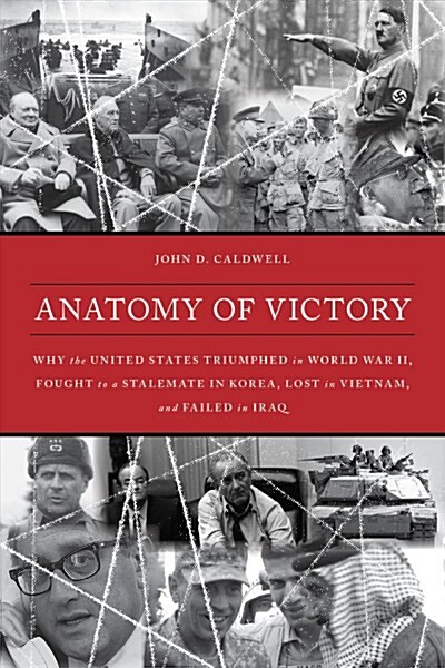 Anatomy of Victory: Why the United States Triumphed in World War II, Fought to a Stalemate in Korea, Lost in Vietnam, and Failed in Iraq (Hardcover)