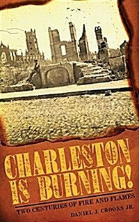 Charleston Is Burning!: Two Centuries of Fire and Flames (Hardcover)