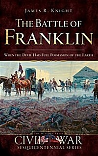 The Battle of Franklin: When the Devil Had Full Possession of the Earth (Hardcover)