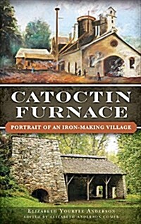 Catoctin Furnace: Portrait of an Iron Making Village (Hardcover)