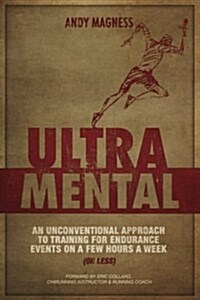 Ultramental (Updated in 2017, Full Color): An Unconventional Approach to Training for Endurance Events on a Few Hours a Week (or Less) (Paperback)
