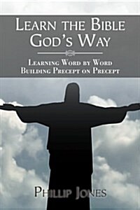 Learn the Bible Gods Way: Learning Word by Word, Building Precept on Precept (Paperback)