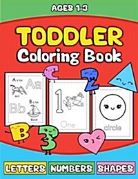 Toddler Coloring Book: Letters Numbers Shapes: Preschooler Activity Book for Kids Age 1-3 for Boys Andgirls - Fun Early Learning of the Alpha (Paperback)