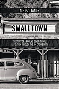 Small Town: The Story of a Familys Generational Navigation Through the Jim Crow South (Paperback)
