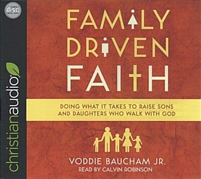 Family Driven Faith: Doing What It Takes to Raise Sons and Daughters Who Walk with God (Audio CD)