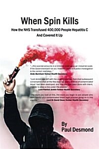When Spin Kills: How the Nhs Infected 400,000 People with Hepatitis C and Covered It Up (Paperback)