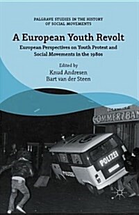 A European Youth Revolt : European Perspectives on Youth Protest and Social Movements in the 1980s (Paperback, 1st ed. 2016)