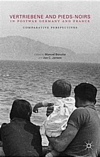 Vertriebene and Pieds-Noirs in Postwar Germany and France : Comparative Perspectives (Paperback, 1st ed. 2016)