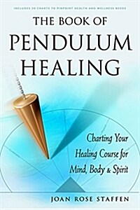 The Book of Pendulum Healing: Charting Your Healing Course for Mind, Body, & Spirit (Paperback)