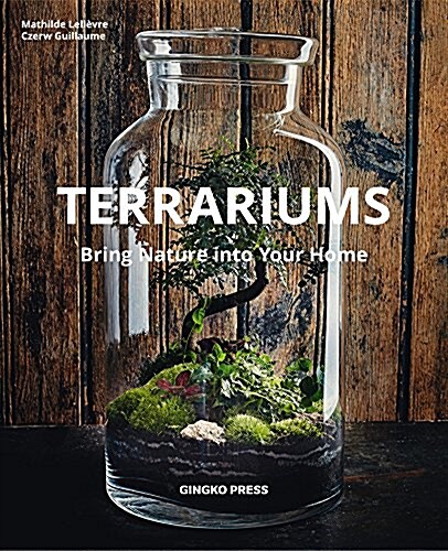 Terrariums: Bring Nature Into Your Home (Hardcover)
