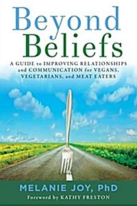 Beyond Beliefs: A Guide to Improving Relationships and Communication for Vegans, Vegetarians, and Meat Eaters (Paperback)